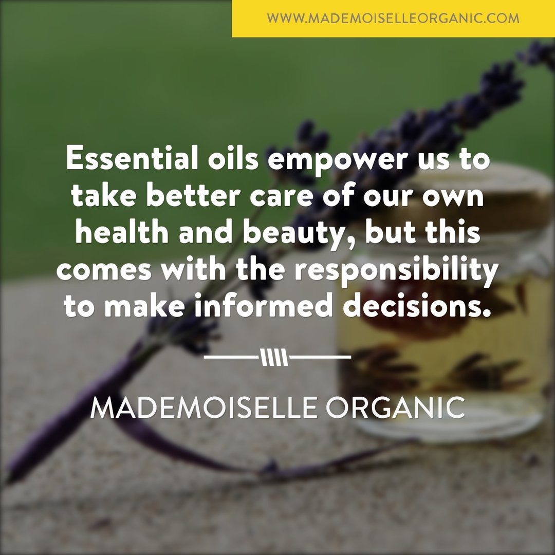 Essential oils empower us to take better care of our own health and beauty, but this comes with the responsibility to make informed decisions.